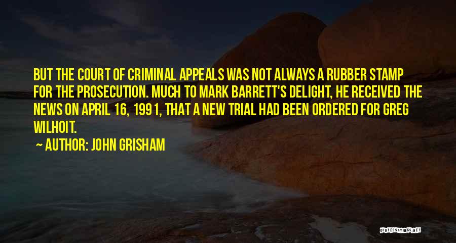 John Grisham Quotes: But The Court Of Criminal Appeals Was Not Always A Rubber Stamp For The Prosecution. Much To Mark Barrett's Delight,
