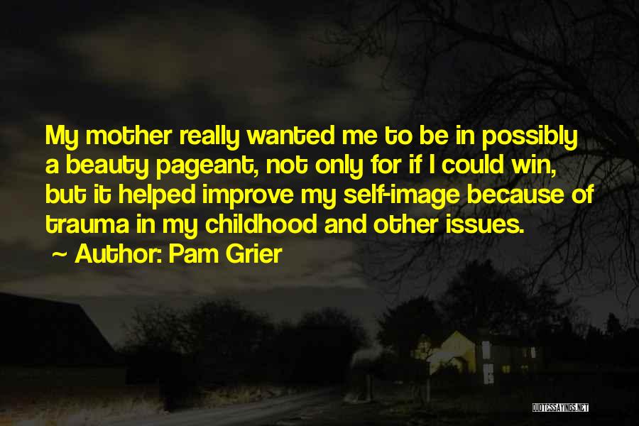 Pam Grier Quotes: My Mother Really Wanted Me To Be In Possibly A Beauty Pageant, Not Only For If I Could Win, But