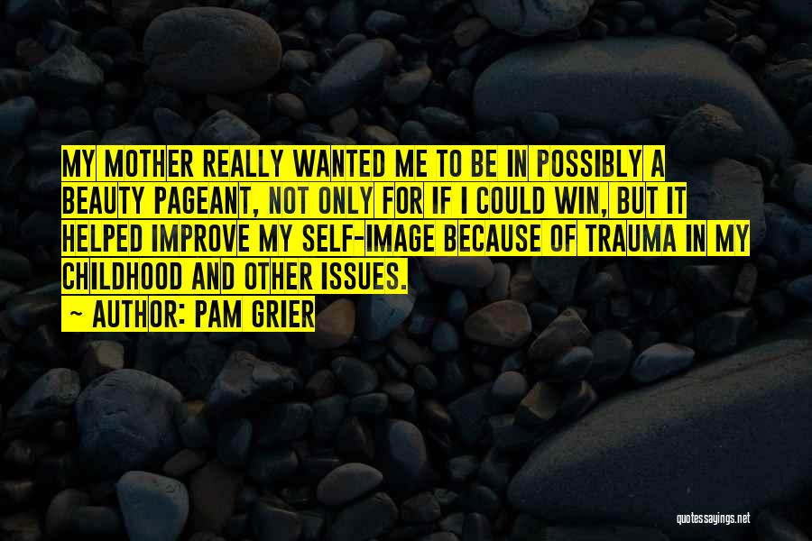 Pam Grier Quotes: My Mother Really Wanted Me To Be In Possibly A Beauty Pageant, Not Only For If I Could Win, But