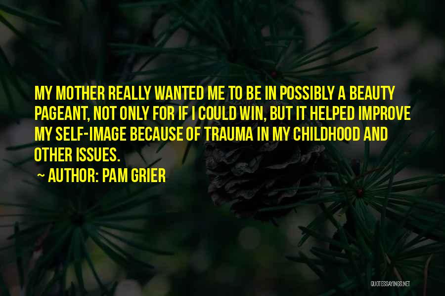 Pam Grier Quotes: My Mother Really Wanted Me To Be In Possibly A Beauty Pageant, Not Only For If I Could Win, But