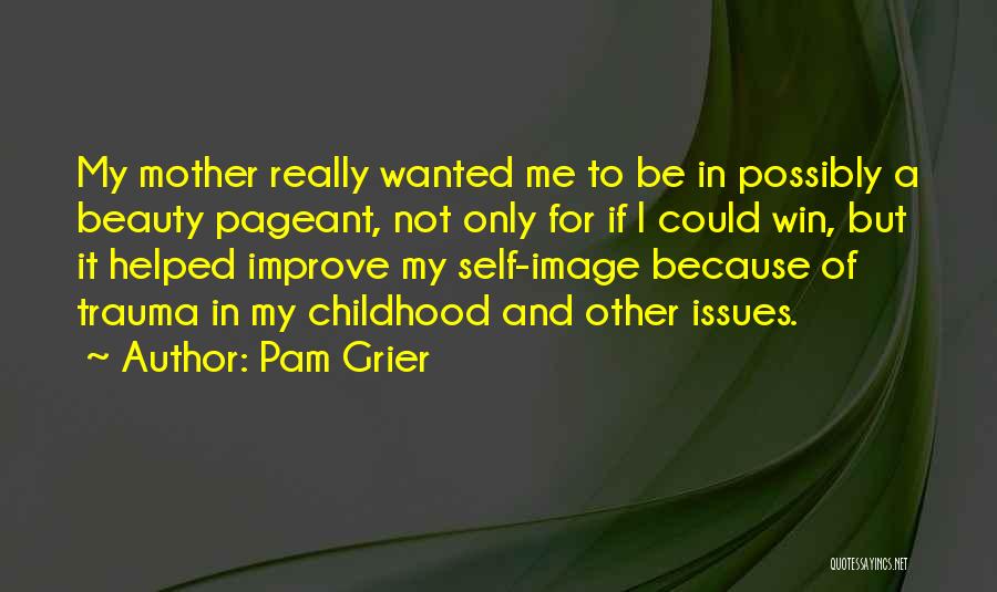 Pam Grier Quotes: My Mother Really Wanted Me To Be In Possibly A Beauty Pageant, Not Only For If I Could Win, But