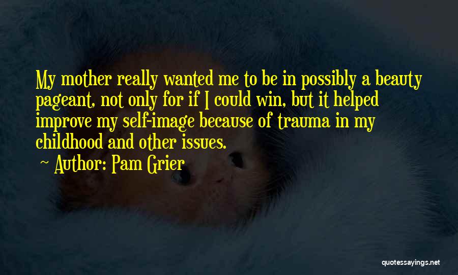 Pam Grier Quotes: My Mother Really Wanted Me To Be In Possibly A Beauty Pageant, Not Only For If I Could Win, But