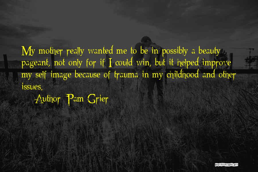 Pam Grier Quotes: My Mother Really Wanted Me To Be In Possibly A Beauty Pageant, Not Only For If I Could Win, But