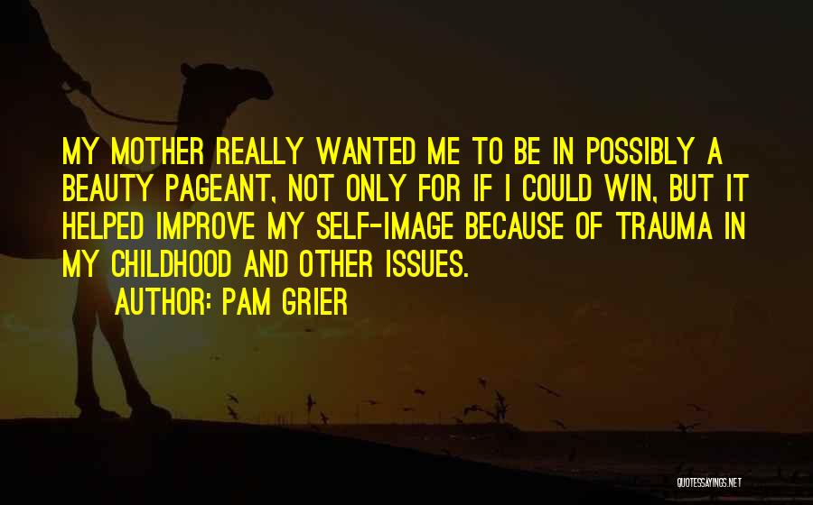 Pam Grier Quotes: My Mother Really Wanted Me To Be In Possibly A Beauty Pageant, Not Only For If I Could Win, But