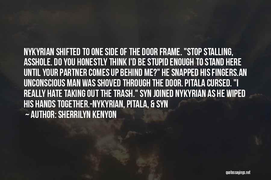 Sherrilyn Kenyon Quotes: Nykyrian Shifted To One Side Of The Door Frame. Stop Stalling, Asshole. Do You Honestly Think I'd Be Stupid Enough