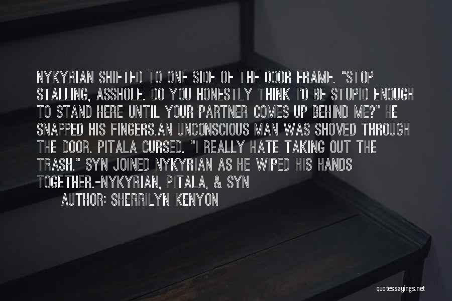 Sherrilyn Kenyon Quotes: Nykyrian Shifted To One Side Of The Door Frame. Stop Stalling, Asshole. Do You Honestly Think I'd Be Stupid Enough