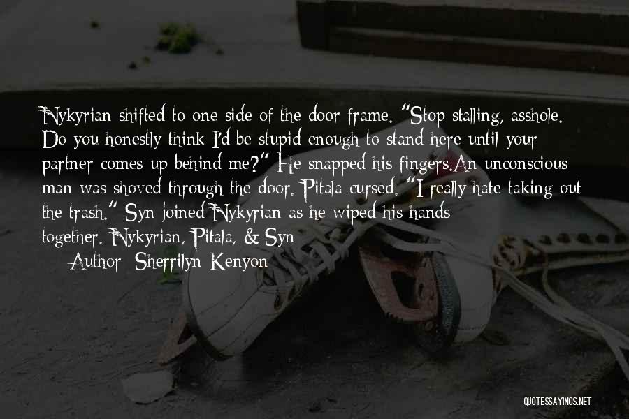 Sherrilyn Kenyon Quotes: Nykyrian Shifted To One Side Of The Door Frame. Stop Stalling, Asshole. Do You Honestly Think I'd Be Stupid Enough