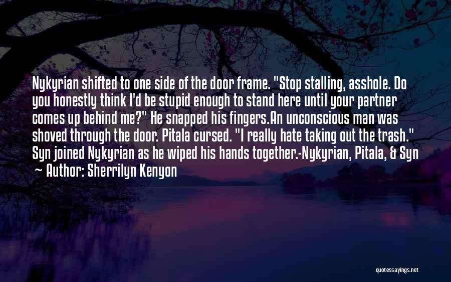 Sherrilyn Kenyon Quotes: Nykyrian Shifted To One Side Of The Door Frame. Stop Stalling, Asshole. Do You Honestly Think I'd Be Stupid Enough