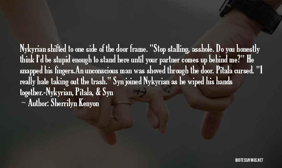 Sherrilyn Kenyon Quotes: Nykyrian Shifted To One Side Of The Door Frame. Stop Stalling, Asshole. Do You Honestly Think I'd Be Stupid Enough