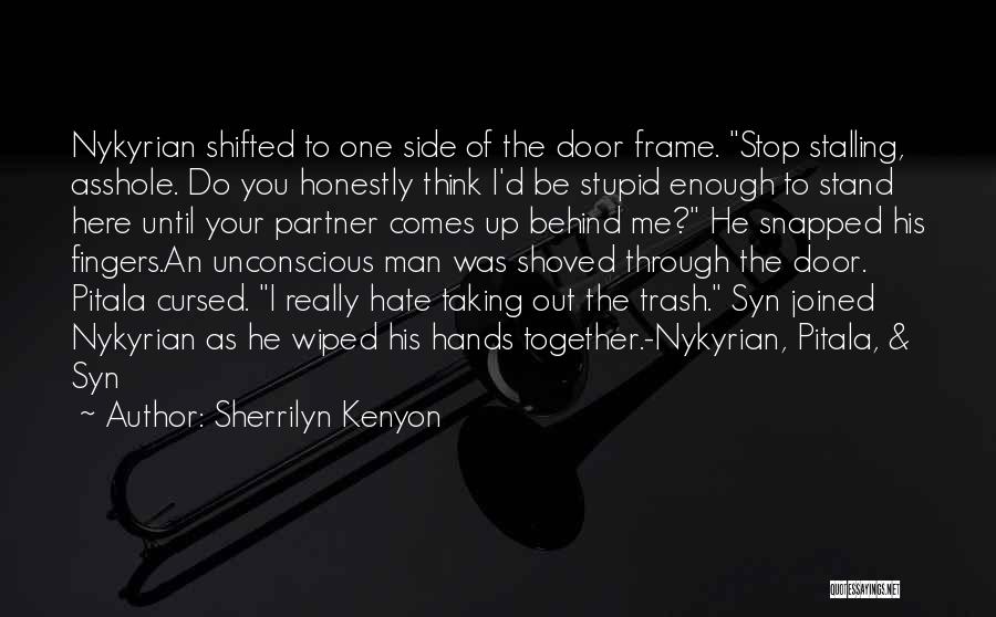 Sherrilyn Kenyon Quotes: Nykyrian Shifted To One Side Of The Door Frame. Stop Stalling, Asshole. Do You Honestly Think I'd Be Stupid Enough