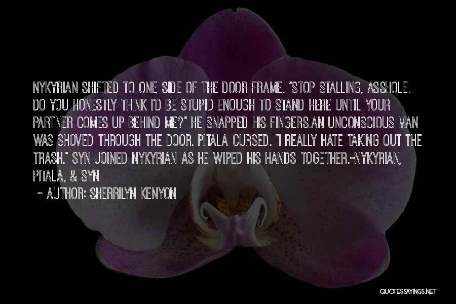 Sherrilyn Kenyon Quotes: Nykyrian Shifted To One Side Of The Door Frame. Stop Stalling, Asshole. Do You Honestly Think I'd Be Stupid Enough