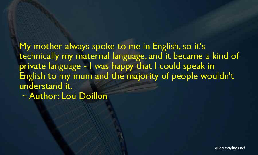 Lou Doillon Quotes: My Mother Always Spoke To Me In English, So It's Technically My Maternal Language, And It Became A Kind Of
