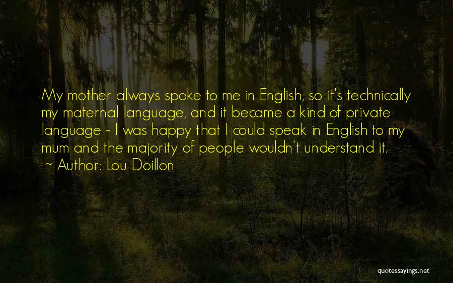 Lou Doillon Quotes: My Mother Always Spoke To Me In English, So It's Technically My Maternal Language, And It Became A Kind Of