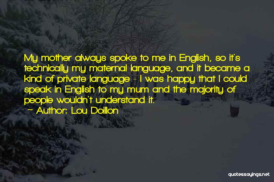 Lou Doillon Quotes: My Mother Always Spoke To Me In English, So It's Technically My Maternal Language, And It Became A Kind Of