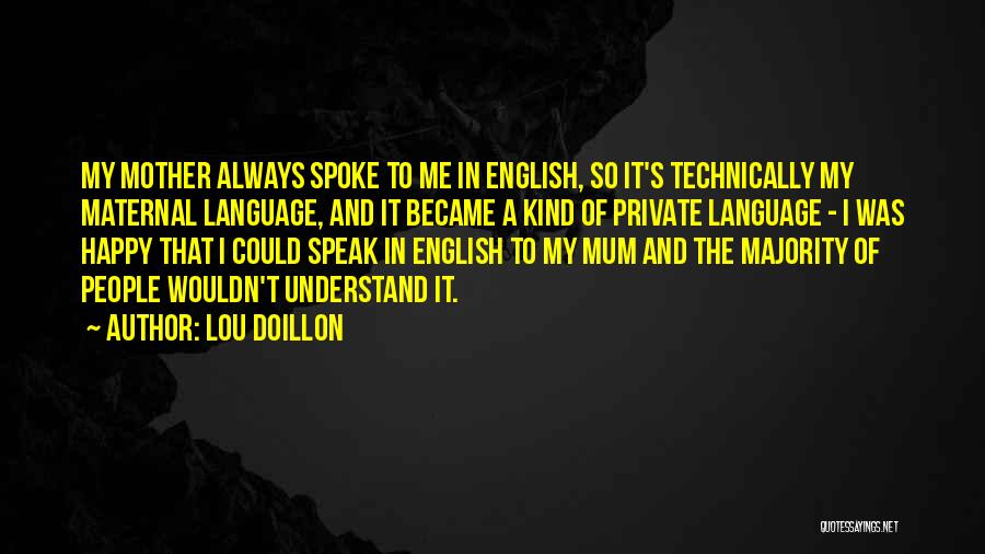 Lou Doillon Quotes: My Mother Always Spoke To Me In English, So It's Technically My Maternal Language, And It Became A Kind Of