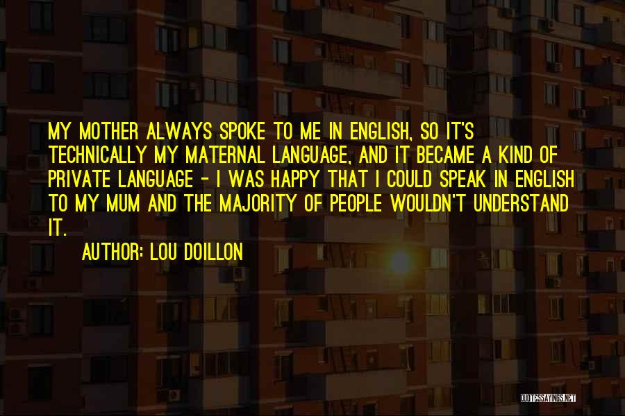 Lou Doillon Quotes: My Mother Always Spoke To Me In English, So It's Technically My Maternal Language, And It Became A Kind Of