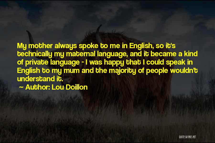Lou Doillon Quotes: My Mother Always Spoke To Me In English, So It's Technically My Maternal Language, And It Became A Kind Of