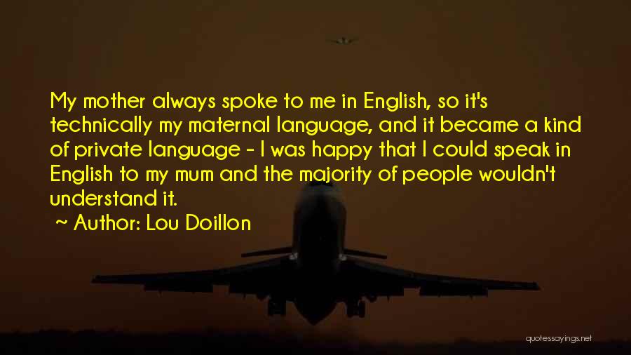 Lou Doillon Quotes: My Mother Always Spoke To Me In English, So It's Technically My Maternal Language, And It Became A Kind Of