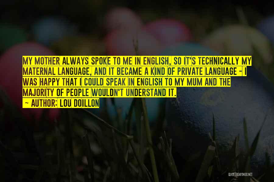 Lou Doillon Quotes: My Mother Always Spoke To Me In English, So It's Technically My Maternal Language, And It Became A Kind Of