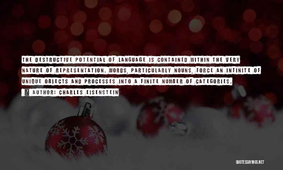 Charles Eisenstein Quotes: The Destructive Potential Of Language Is Contained Within The Very Nature Of Representation. Words, Particularly Nouns, Force An Infinite Of