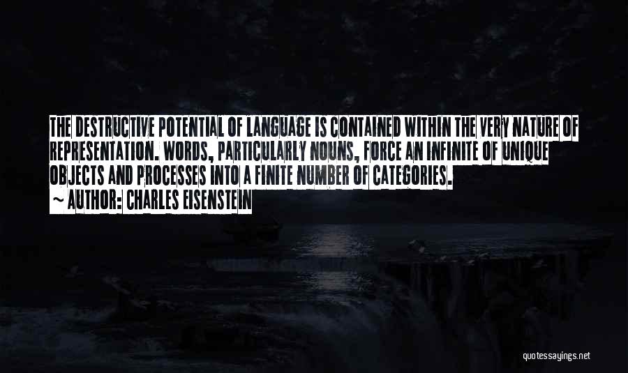 Charles Eisenstein Quotes: The Destructive Potential Of Language Is Contained Within The Very Nature Of Representation. Words, Particularly Nouns, Force An Infinite Of