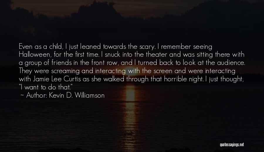 Kevin D. Williamson Quotes: Even As A Child, I Just Leaned Towards The Scary. I Remember Seeing Halloween, For The First Time. I Snuck