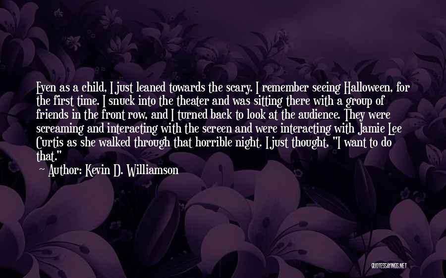 Kevin D. Williamson Quotes: Even As A Child, I Just Leaned Towards The Scary. I Remember Seeing Halloween, For The First Time. I Snuck