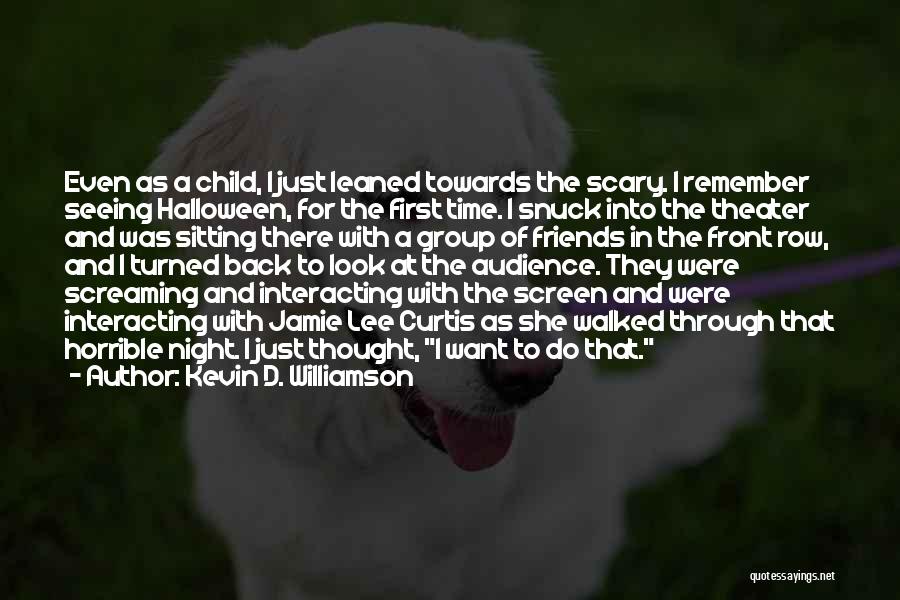 Kevin D. Williamson Quotes: Even As A Child, I Just Leaned Towards The Scary. I Remember Seeing Halloween, For The First Time. I Snuck