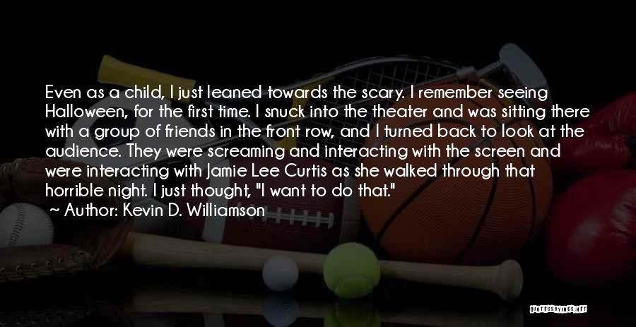 Kevin D. Williamson Quotes: Even As A Child, I Just Leaned Towards The Scary. I Remember Seeing Halloween, For The First Time. I Snuck