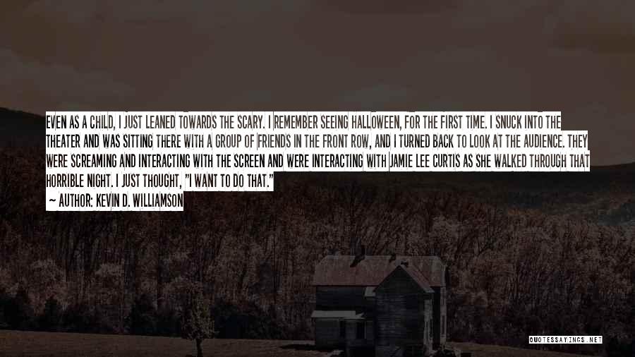 Kevin D. Williamson Quotes: Even As A Child, I Just Leaned Towards The Scary. I Remember Seeing Halloween, For The First Time. I Snuck