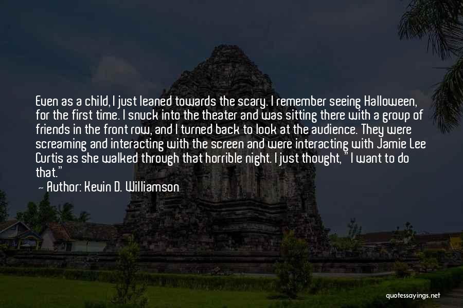Kevin D. Williamson Quotes: Even As A Child, I Just Leaned Towards The Scary. I Remember Seeing Halloween, For The First Time. I Snuck