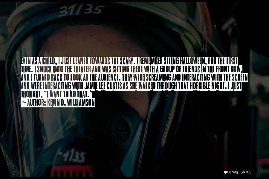 Kevin D. Williamson Quotes: Even As A Child, I Just Leaned Towards The Scary. I Remember Seeing Halloween, For The First Time. I Snuck