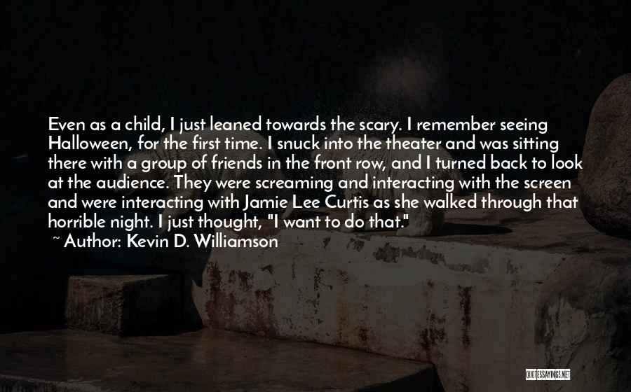 Kevin D. Williamson Quotes: Even As A Child, I Just Leaned Towards The Scary. I Remember Seeing Halloween, For The First Time. I Snuck