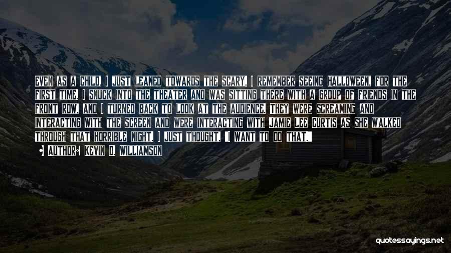 Kevin D. Williamson Quotes: Even As A Child, I Just Leaned Towards The Scary. I Remember Seeing Halloween, For The First Time. I Snuck