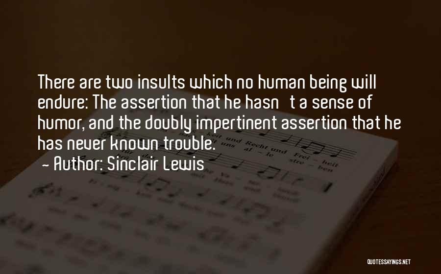Sinclair Lewis Quotes: There Are Two Insults Which No Human Being Will Endure: The Assertion That He Hasn't A Sense Of Humor, And