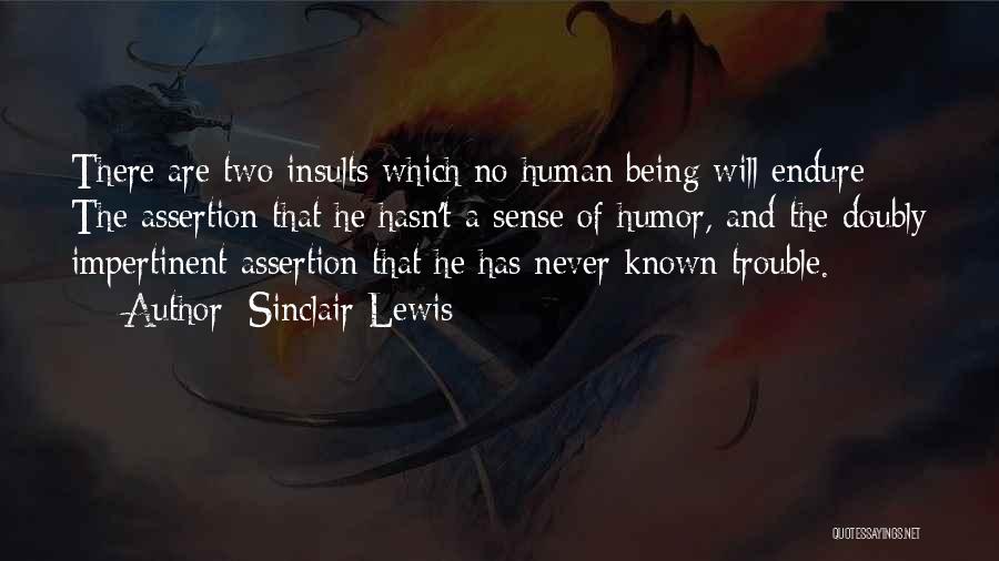Sinclair Lewis Quotes: There Are Two Insults Which No Human Being Will Endure: The Assertion That He Hasn't A Sense Of Humor, And