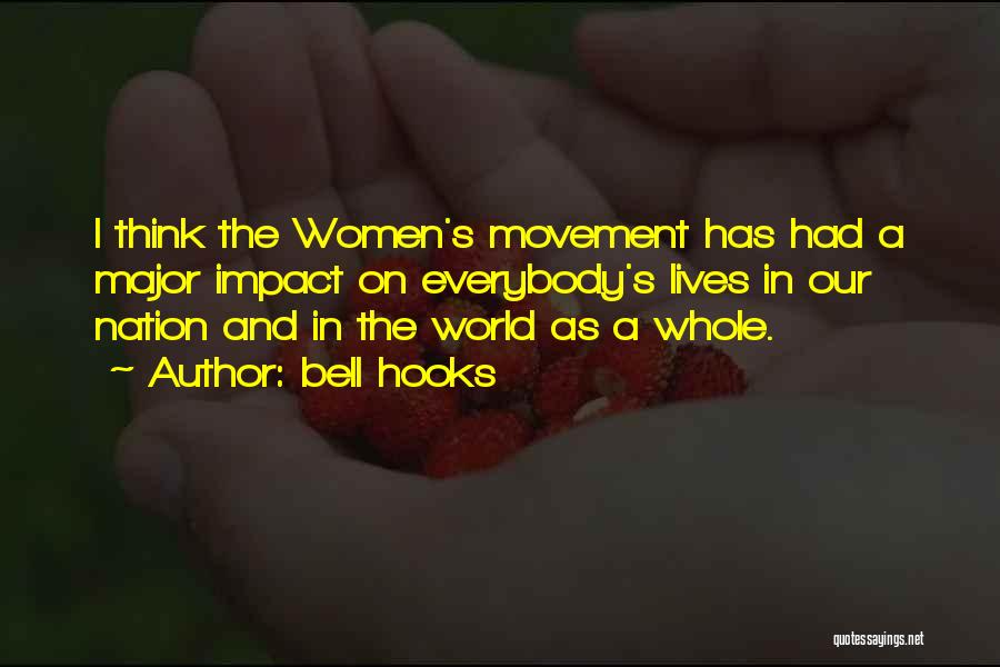 Bell Hooks Quotes: I Think The Women's Movement Has Had A Major Impact On Everybody's Lives In Our Nation And In The World