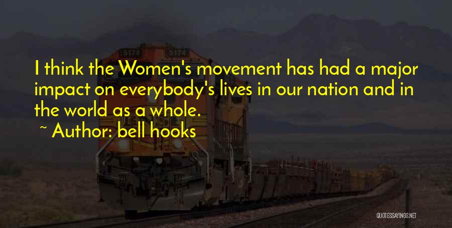 Bell Hooks Quotes: I Think The Women's Movement Has Had A Major Impact On Everybody's Lives In Our Nation And In The World