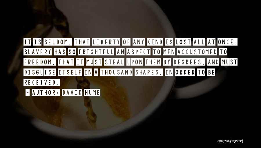 David Hume Quotes: It Is Seldom, That Liberty Of Any Kind Is Lost All At Once. Slavery Has So Frightful An Aspect To