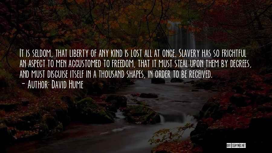 David Hume Quotes: It Is Seldom, That Liberty Of Any Kind Is Lost All At Once. Slavery Has So Frightful An Aspect To