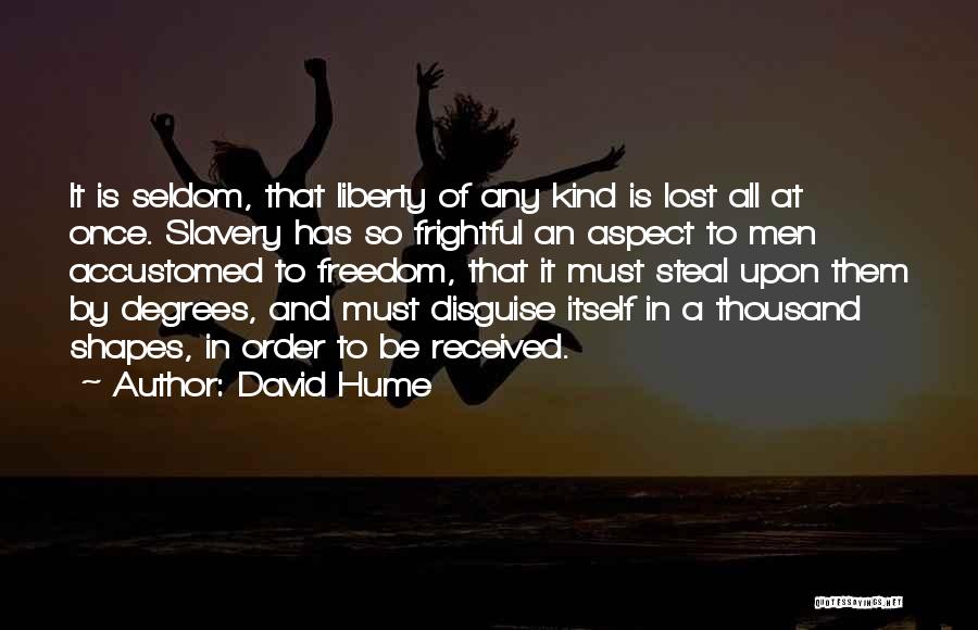 David Hume Quotes: It Is Seldom, That Liberty Of Any Kind Is Lost All At Once. Slavery Has So Frightful An Aspect To