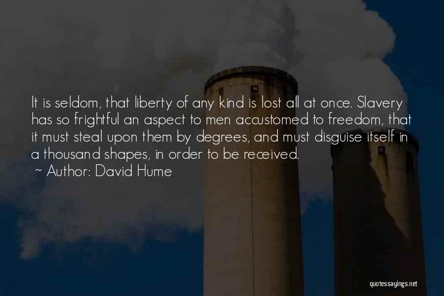David Hume Quotes: It Is Seldom, That Liberty Of Any Kind Is Lost All At Once. Slavery Has So Frightful An Aspect To