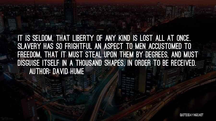 David Hume Quotes: It Is Seldom, That Liberty Of Any Kind Is Lost All At Once. Slavery Has So Frightful An Aspect To
