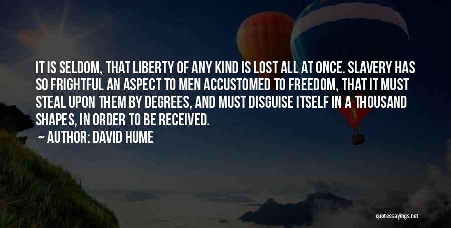 David Hume Quotes: It Is Seldom, That Liberty Of Any Kind Is Lost All At Once. Slavery Has So Frightful An Aspect To
