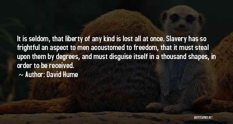David Hume Quotes: It Is Seldom, That Liberty Of Any Kind Is Lost All At Once. Slavery Has So Frightful An Aspect To
