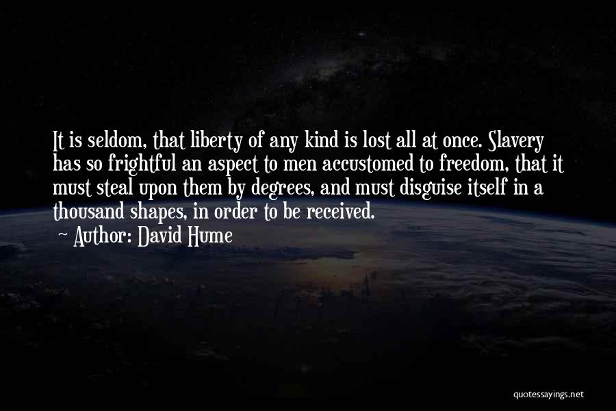 David Hume Quotes: It Is Seldom, That Liberty Of Any Kind Is Lost All At Once. Slavery Has So Frightful An Aspect To