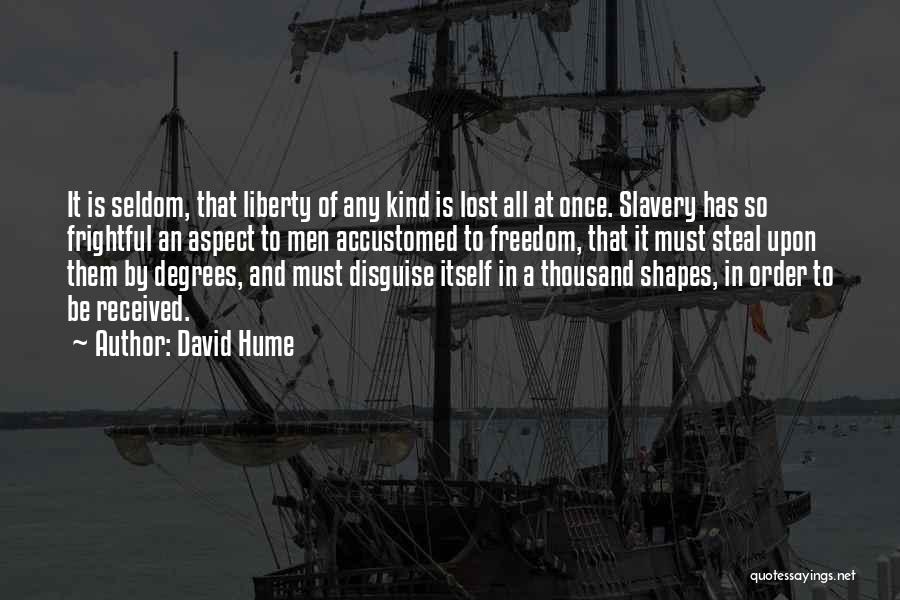 David Hume Quotes: It Is Seldom, That Liberty Of Any Kind Is Lost All At Once. Slavery Has So Frightful An Aspect To