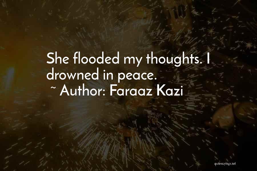 Faraaz Kazi Quotes: She Flooded My Thoughts. I Drowned In Peace.