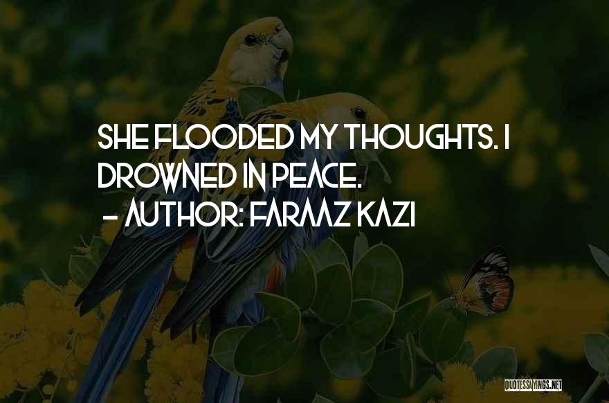 Faraaz Kazi Quotes: She Flooded My Thoughts. I Drowned In Peace.