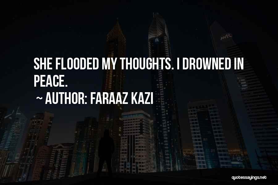 Faraaz Kazi Quotes: She Flooded My Thoughts. I Drowned In Peace.